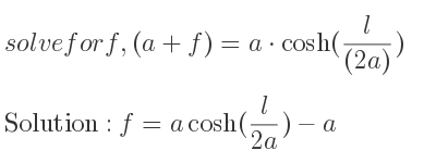 The general solution for solvefor f,(a+f)=a*cosh(l/((2a))) is f=acosh(l/(2a))-a